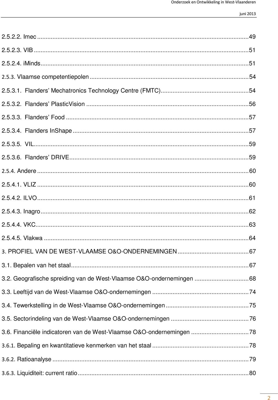 .. 61 2.5.4.3. Inagro... 62 2.5.4.4. VKC... 63 2.5.4.5. Vlakwa... 64 3. PROFIEL VAN DE WEST-VLAAMSE O&O-ONDERNEMINGEN... 67 3.1. Bepalen van het staal... 67 3.2. Geografische spreiding van de West-Vlaamse O&O-ondernemingen.