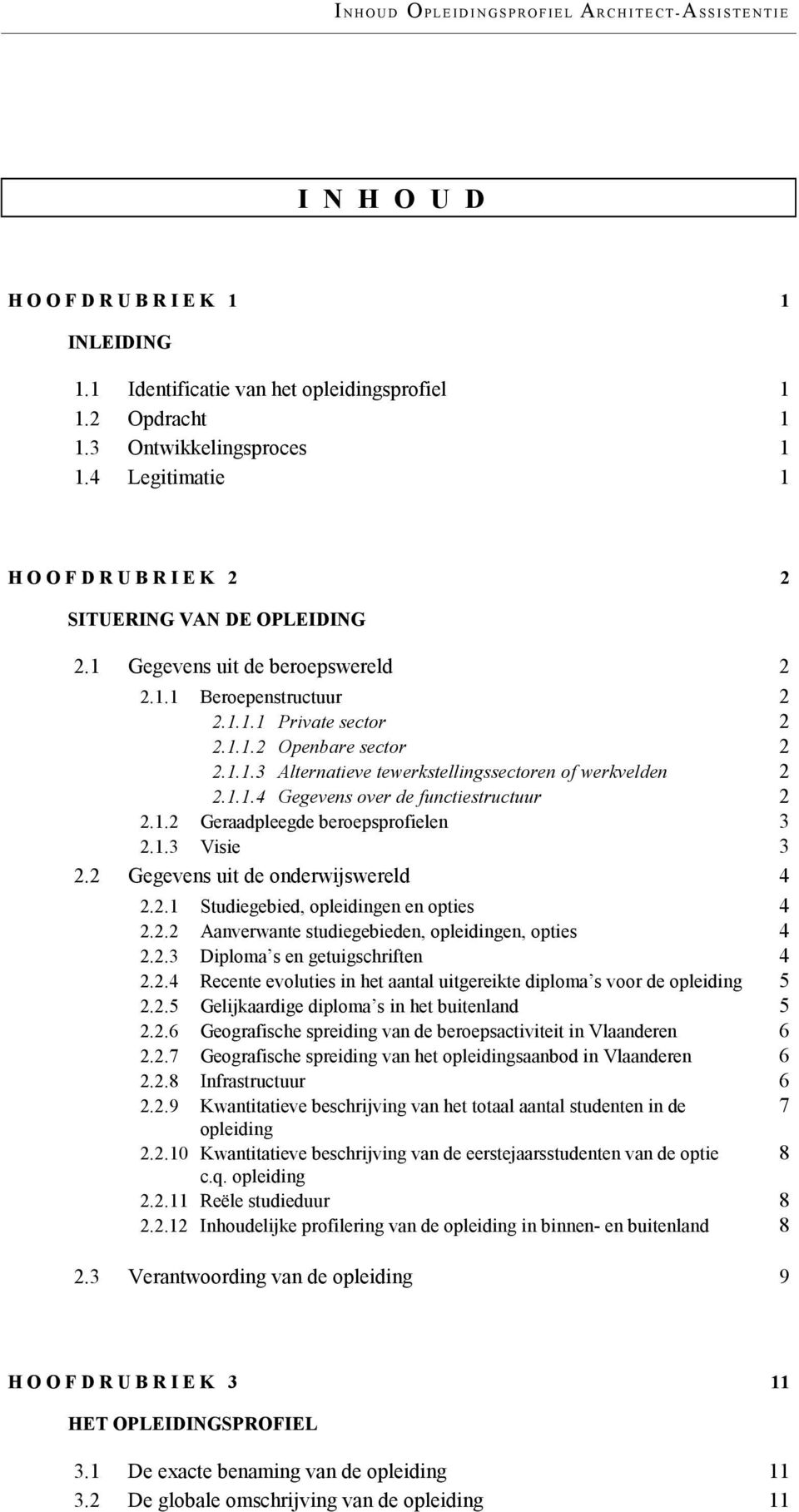 1.1.4 Gegevens over de functiestructuur 2 2.1.2 Geraadpleegde beroepsprofielen 3 2.1.3 Visie 3 2.2 Gegevens uit de onderwijswereld 4 2.2.1 Studiegebied, opleidingen en opties 4 2.2.2 Aanverwante studiegebieden, opleidingen, opties 4 2.