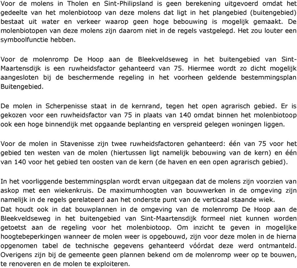 Voor de molenromp De Hoop aan de Bleekveldseweg in het buitengebied van Sint- Maartensdijk is een ruwheidsfactor gehanteerd van 75.