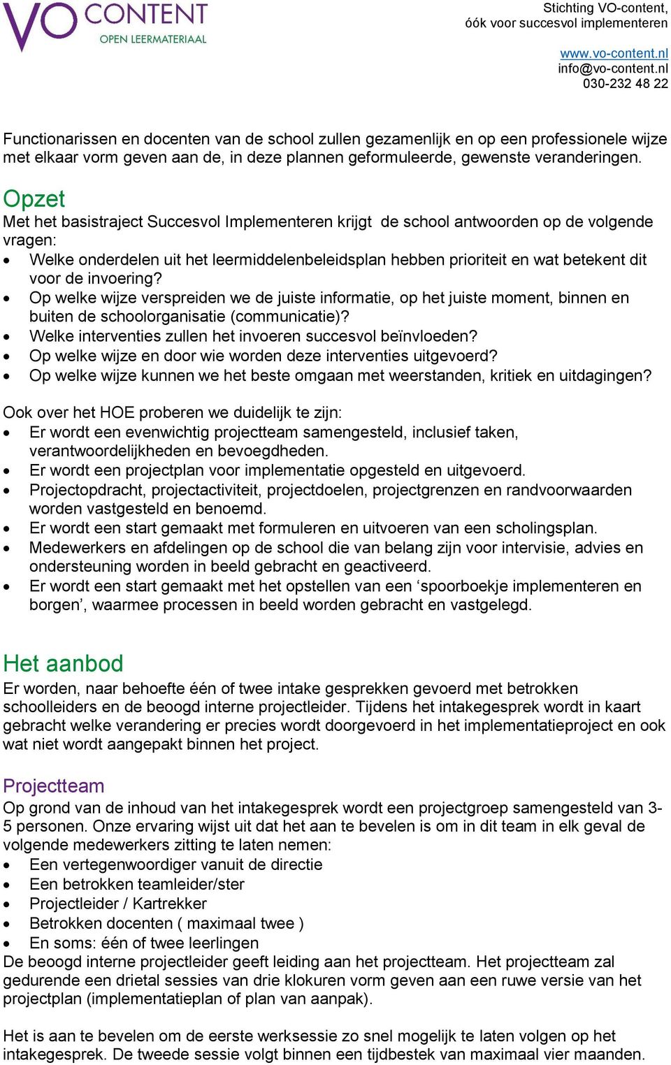 invoering? Op welke wijze verspreiden we de juiste informatie, op het juiste moment, binnen en buiten de schoolorganisatie (communicatie)? Welke interventies zullen het invoeren succesvol beïnvloeden?