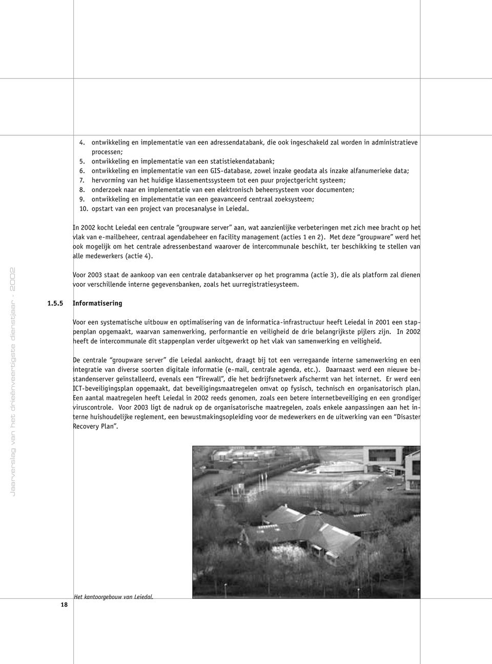 onderzoek naar en implementatie van een elektronisch beheersysteem voor documenten; 9. ontwikkeling en implementatie van een geavanceerd centraal zoeksysteem; 10.