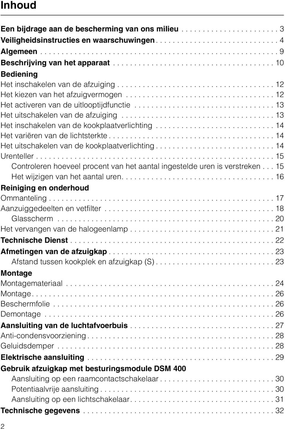 .................................. 12 Het activeren van de uitlooptijdfunctie................................. 13 Het uitschakelen van de afzuiging.................................... 13 Het inschakelen van de kookplaatverlichting.