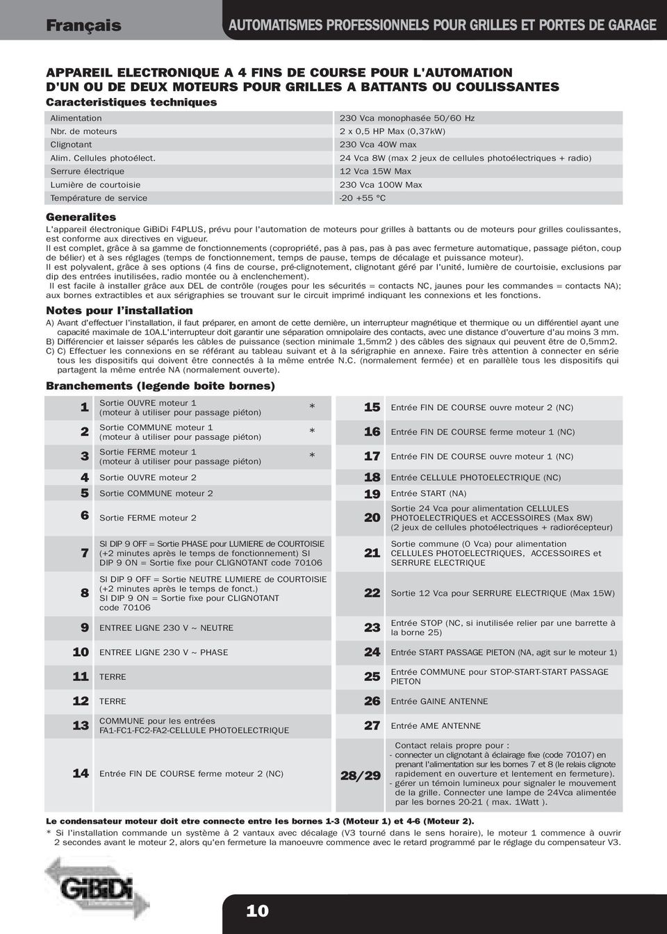 24 Vca 8W (max 2 jeux de cellules photoélectriques + radio) Serrure électrique 12 Vca 15W Max Lumière de courtoisie 230 Vca 100W Max Température de service -20 +55 C Generalites L'appareil