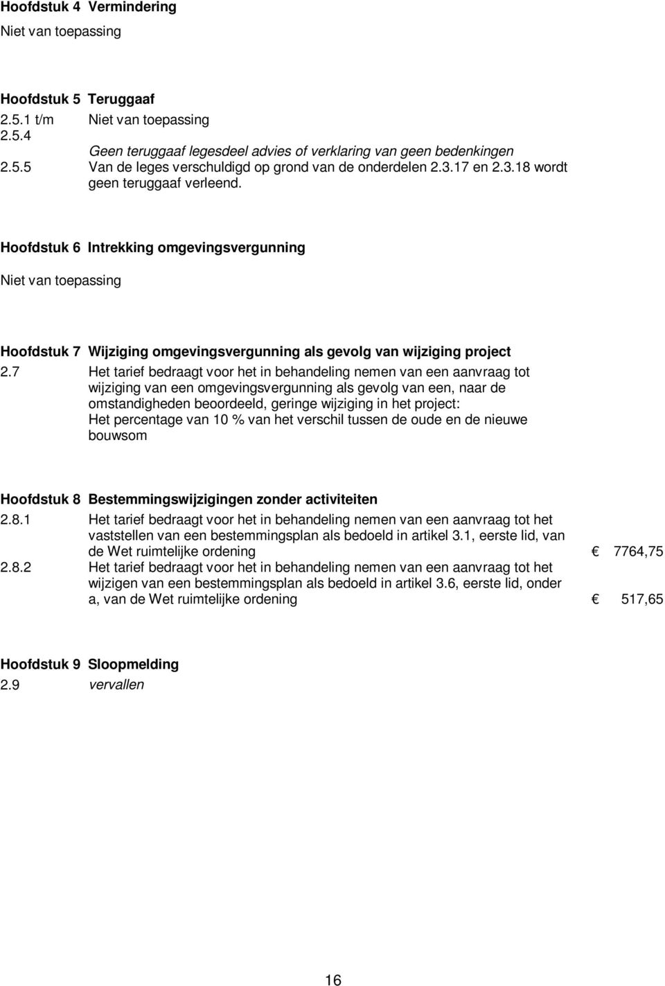 7 Het tarief bedraagt voor het in behandeling nemen van een aanvraag tot wijziging van een omgevingsvergunning als gevolg van een, naar de omstandigheden beoordeeld, geringe wijziging in het project: