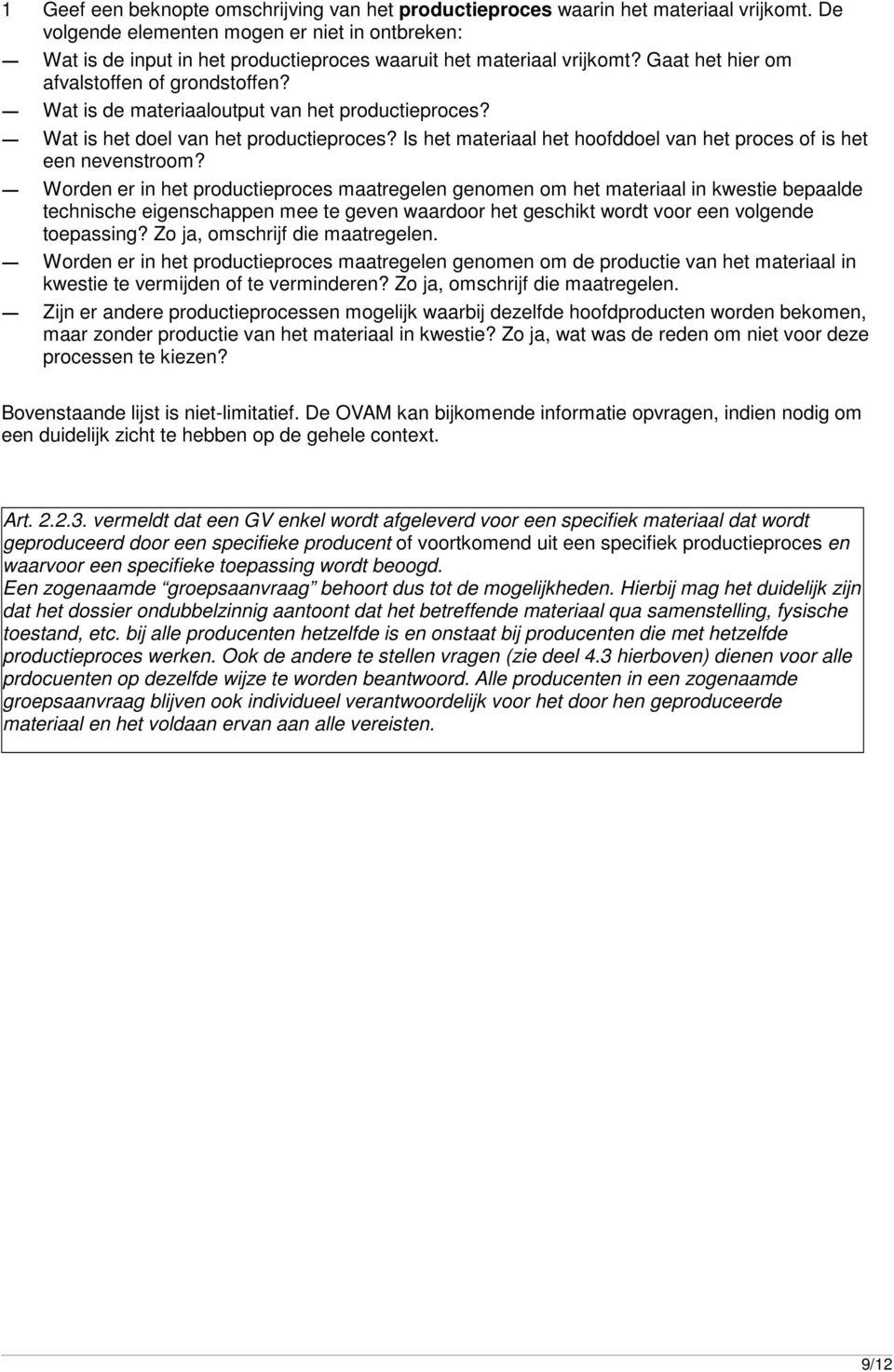 Wat is de materiaaloutput van het productieproces? Wat is het doel van het productieproces? Is het materiaal het hoofddoel van het proces of is het een nevenstroom?