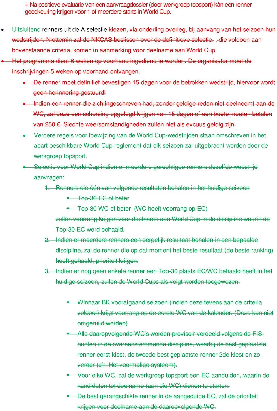 , die voldoen aan bovenstaande criteria, komen in aanmerking voor deelname aan World Cup. Het programma dient 6 weken op voorhand ingediend te worden.