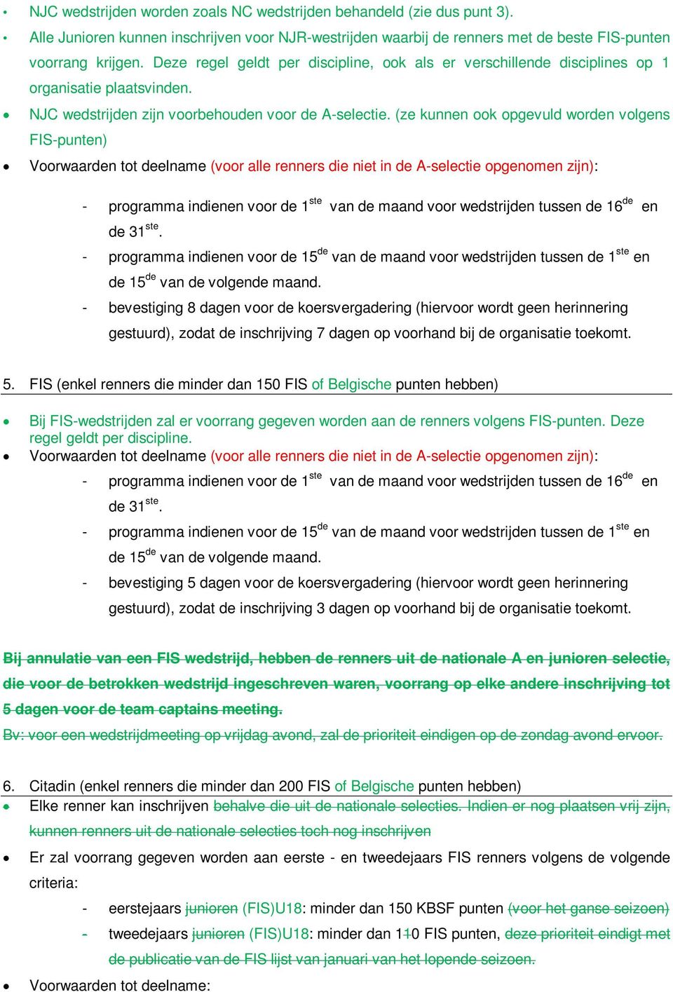 (ze kunnen ook opgevuld worden volgens FIS-punten) Voorwaarden tot deelname (voor alle renners die niet in de A-selectie opgenomen zijn): - bevestiging 8 dagen voor de koersvergadering (hiervoor