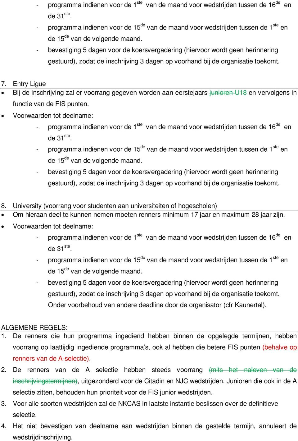 Voorwaarden tot deelname: - bevestiging 5 dagen voor de koersvergadering (hiervoor wordt geen herinnering gestuurd), zodat de inschrijving 3 dagen op voorhand bij de organisatie toekomt. 8.