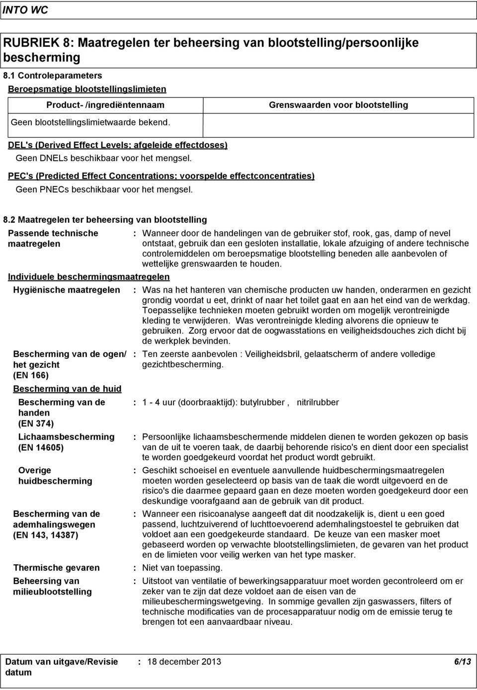 DEL's (Derived Effect Levels; afgeleide effectdoses) Geen DNELs beschikbaar voor het mengsel.