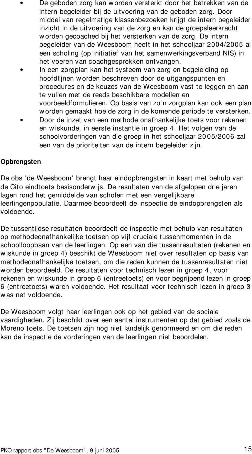 De intern begeleider van de Weesboom heeft in het schooljaar 2004/2005 al een scholing (op initiatief van het samenwerkingsverband NIS) in het voeren van coachgesprekken ontvangen.