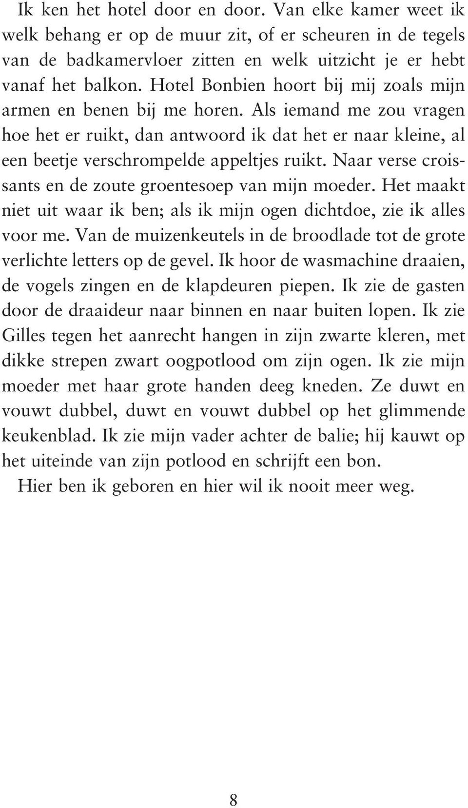 Naar verse croissants en de zoute groentesoep van mijn moeder. Het maakt niet uit waar ik ben; als ik mijn ogen dichtdoe, zie ik alles voor me.