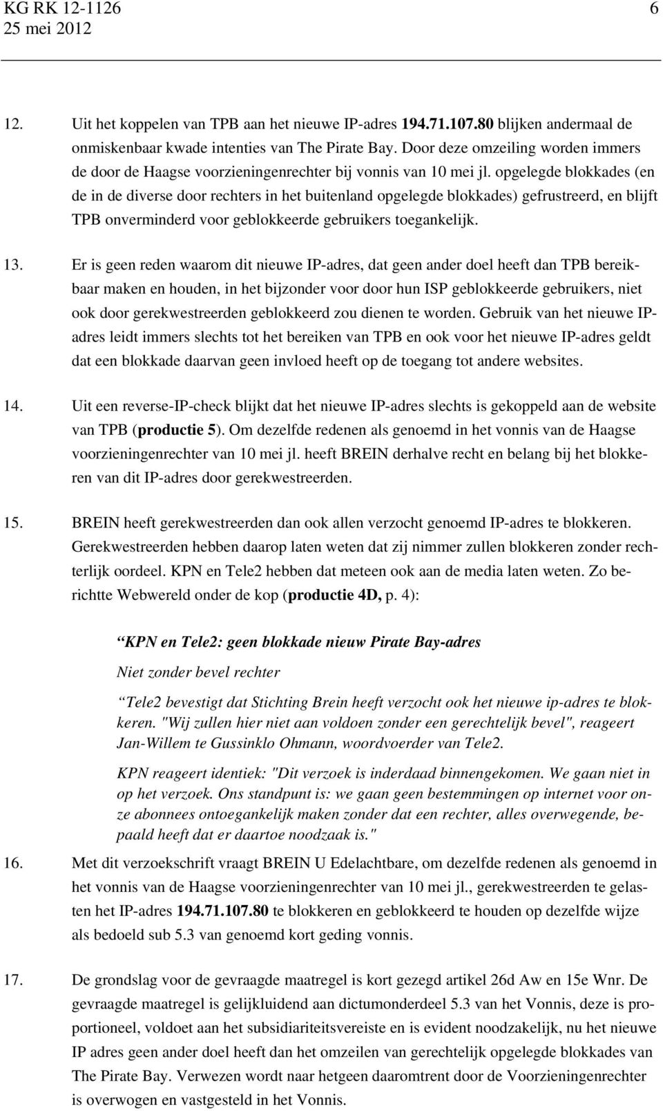 opgelegde blokkades (en de in de diverse door rechters in het buitenland opgelegde blokkades) gefrustreerd, en blijft TPB onverminderd voor geblokkeerde gebruikers toegankelijk. 13.