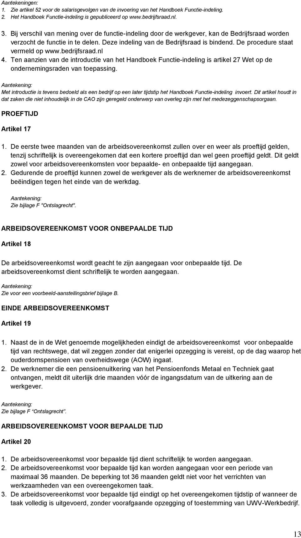 De procedure staat vermeld op www.bedrijfsraad.nl 4. Ten aanzien van de introductie van het Handboek Functie-indeling is artikel 27 Wet op de ondernemingsraden van toepassing.