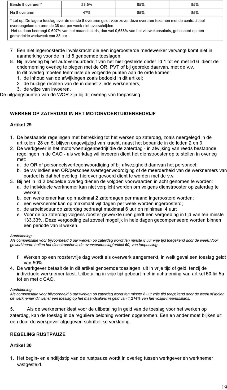 7 Een niet ingeroosterde invalskracht die een ingeroosterde medewerker vervangt komt niet in aanmerking voor de in lid 5 genoemde toeslagen. 8.