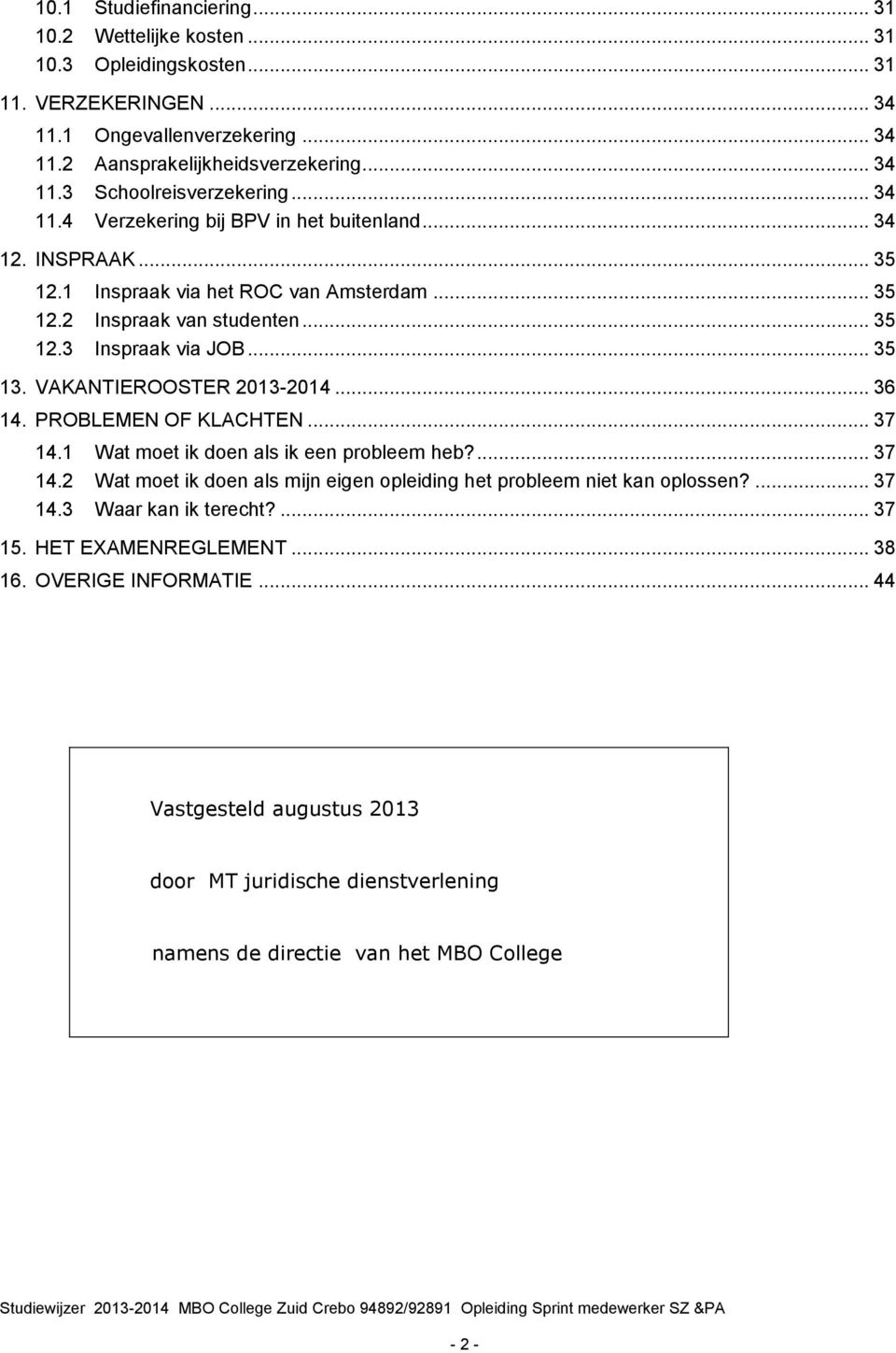 VAKANTIEROOSTER 2013-2014... 36 14. PROBLEMEN OF KLACHTEN... 37 14.1 Wat moet ik doen als ik een probleem heb?... 37 14.2 Wat moet ik doen als mijn eigen opleiding het probleem niet kan oplossen?