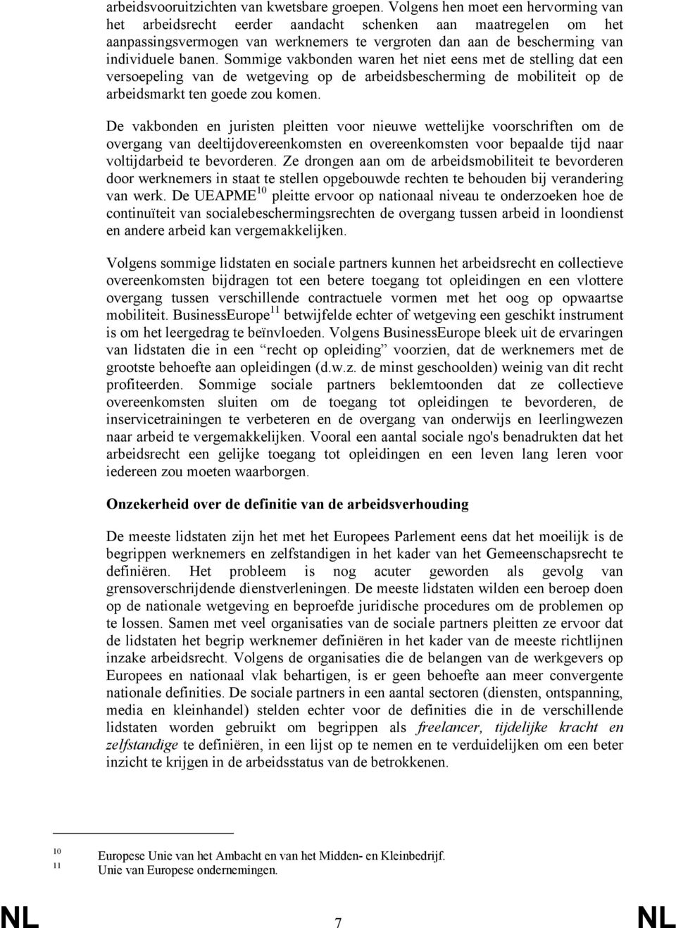 Sommige vakbonden waren het niet eens met de stelling dat een versoepeling van de wetgeving op de arbeidsbescherming de mobiliteit op de arbeidsmarkt ten goede zou komen.