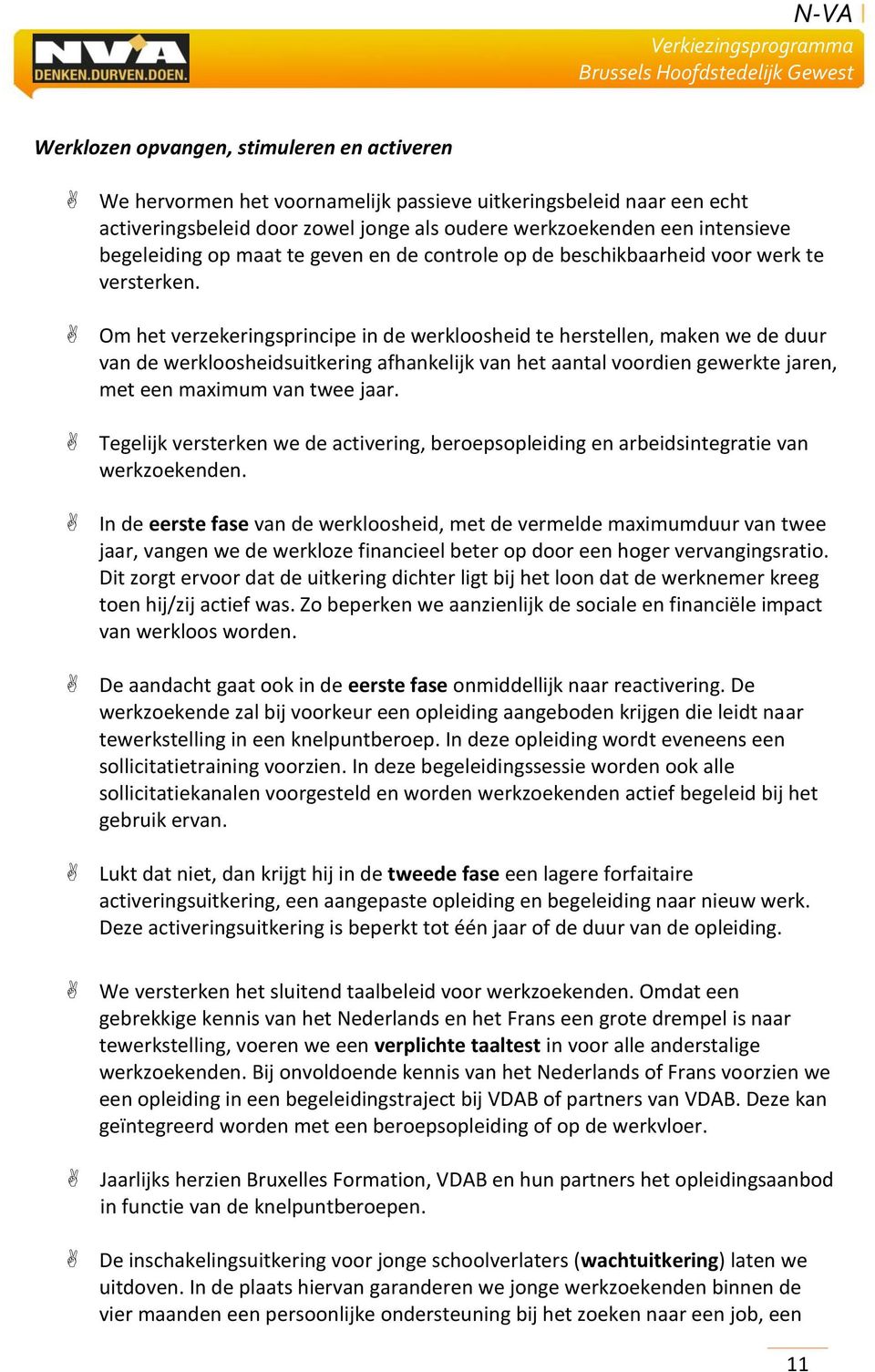 Om het verzekeringsprincipe in de werkloosheid te herstellen, maken we de duur van de werkloosheidsuitkering afhankelijk van het aantal voordien gewerkte jaren, met een maximum van twee jaar.