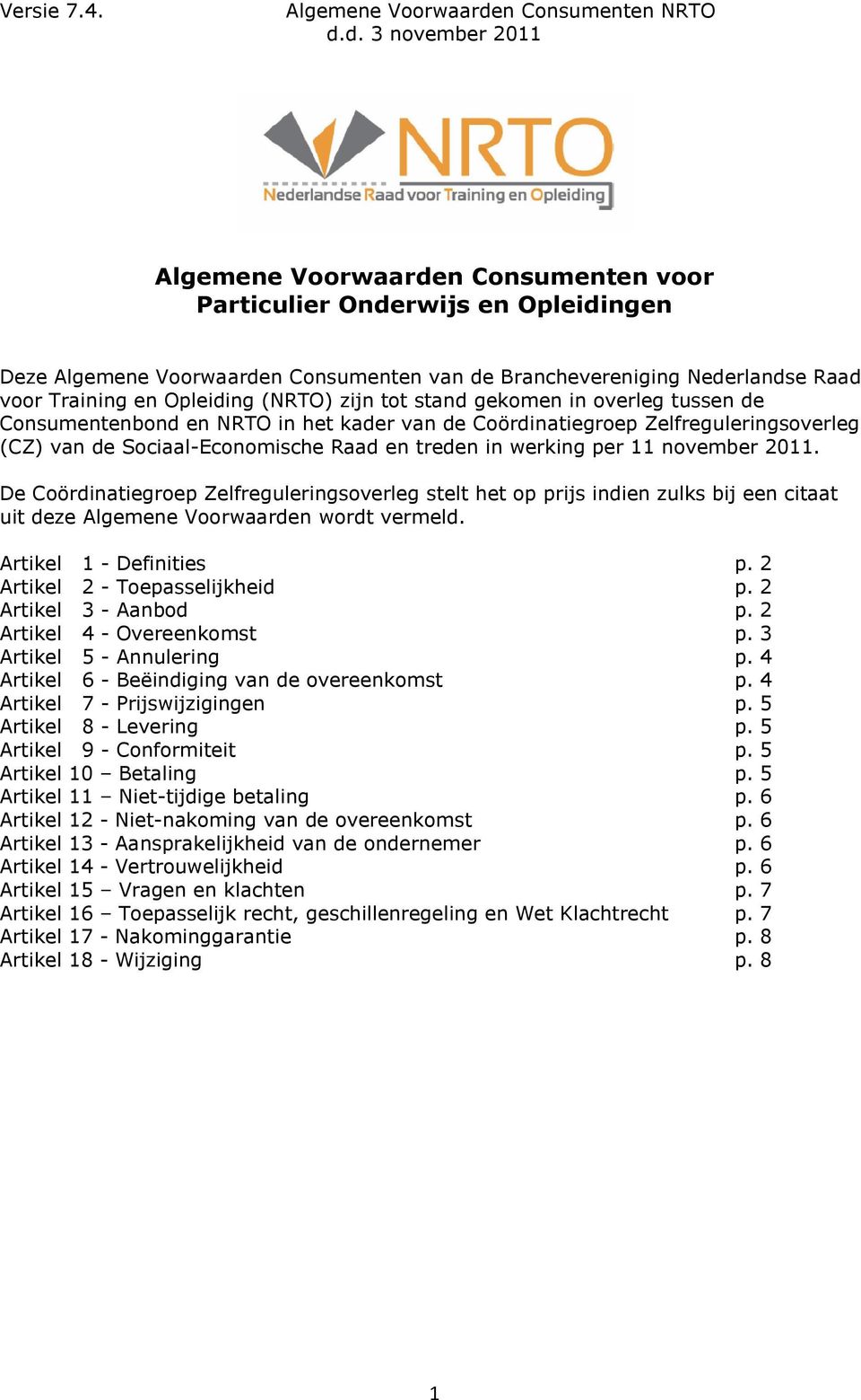 De Coördinatiegroep Zelfreguleringsoverleg stelt het op prijs indien zulks bij een citaat uit deze Algemene Voorwaarden wordt vermeld. Artikel 1 - Definities p. 2 Artikel 2 - Toepasselijkheid p.