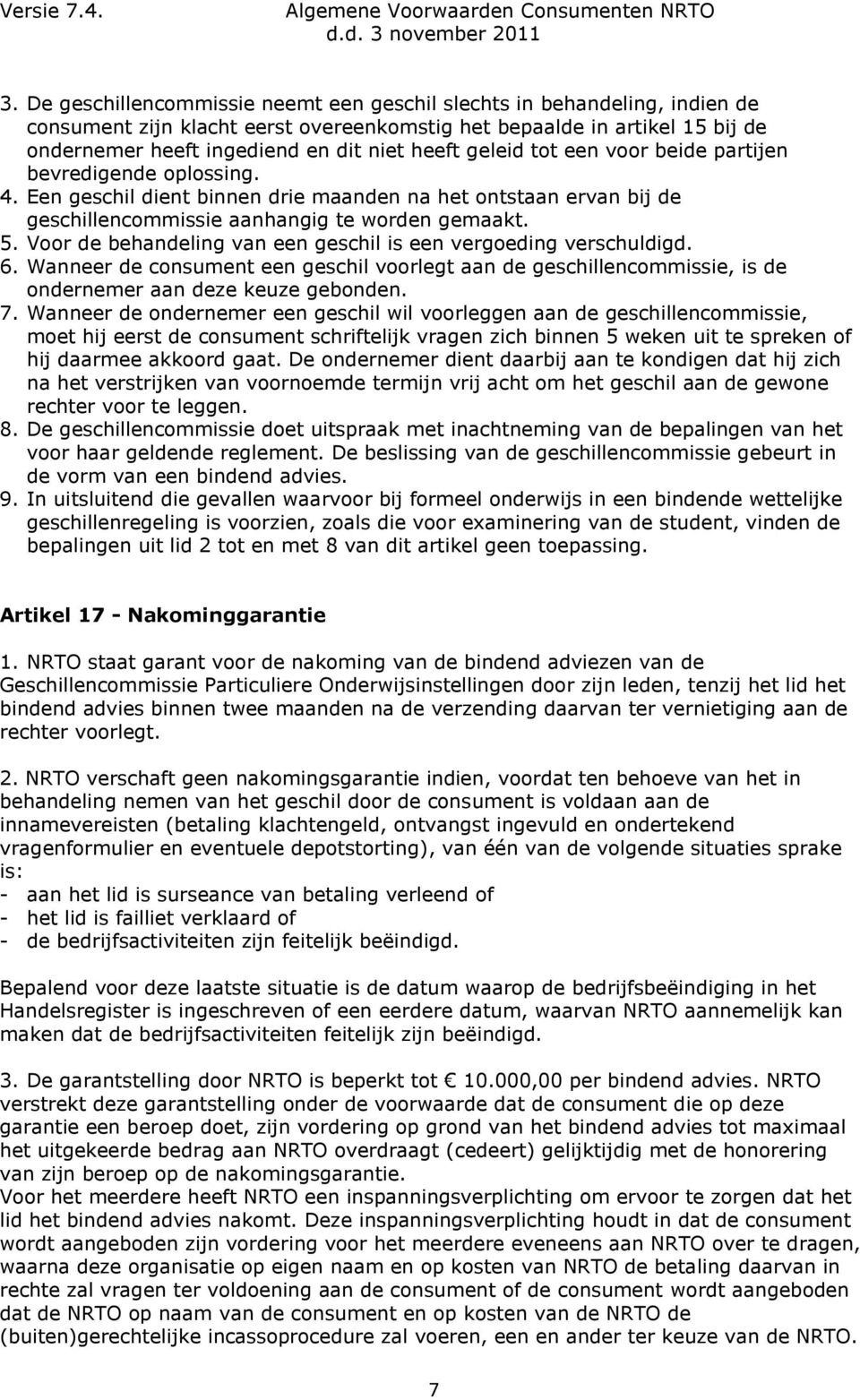 Voor de behandeling van een geschil is een vergoeding verschuldigd. 6. Wanneer de consument een geschil voorlegt aan de geschillencommissie, is de ondernemer aan deze keuze gebonden. 7.