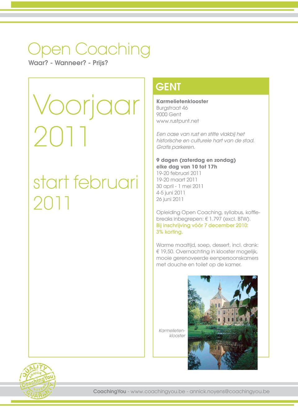 9 dagen (zaterdag en zondag) elke dag van 10 tot 17h 19-20 februari 2011 19-20 maart 2011 30 april - 1 mei 2011 4-5 juni 2011 26 juni 2011 Opleiding Open Coaching,