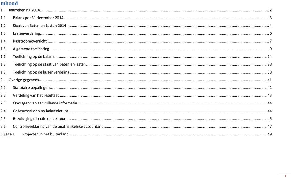 Overige gegevens... 41 2.1 Statutaire bepalingen... 42 2.2 Verdeling van het resultaat... 43 2.3 Opvragen van aanvullende informatie... 44 2.