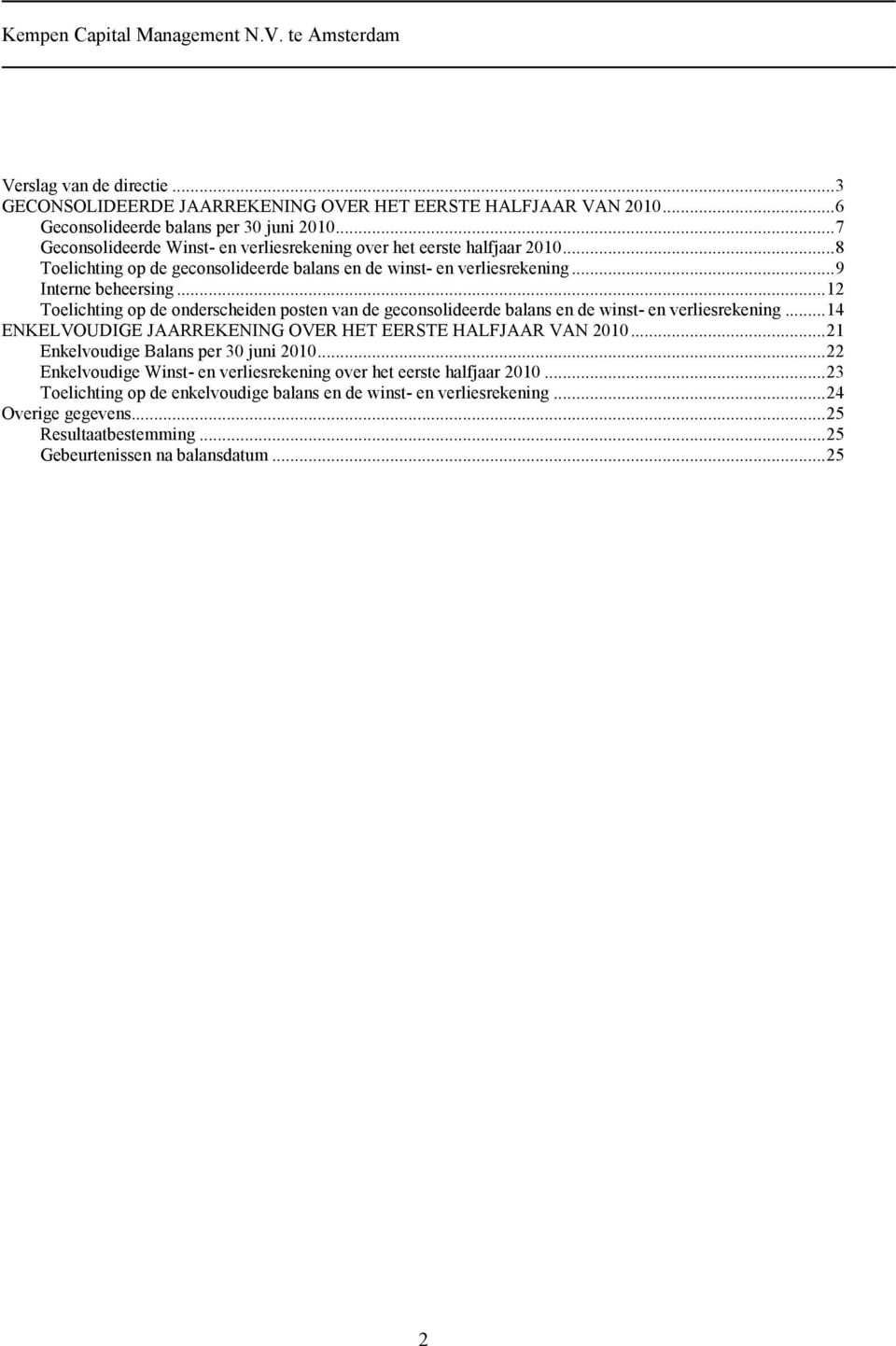 ..12 Toelichting op de onderscheiden posten van de geconsolideerde balans en de winst- en verliesrekening...14 ENKELVOUDIGE JAARREKENING OVER HET EERSTE HALFJAAR VAN 2010.