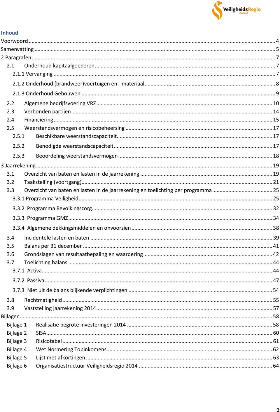 .. 17 2.5.3 Beoordeling weerstandsvermogen... 18 3 Jaarrekening... 19 3.1 Overzicht van baten en lasten in de jaarrekening... 19 3.2 Taakstelling (voortgang)... 21 3.