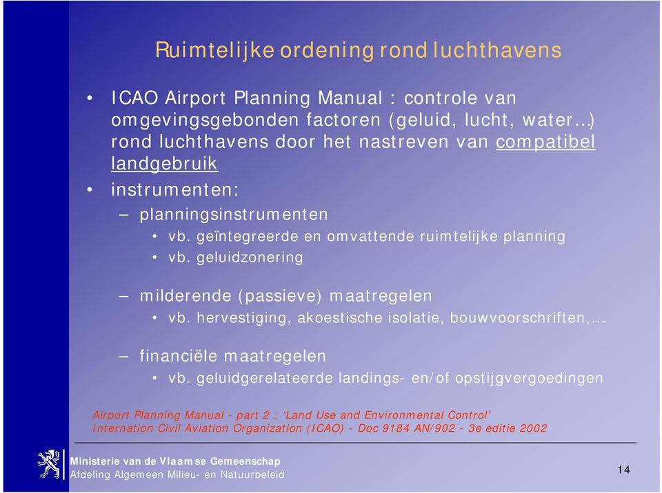 geluidzonering milderende (passieve) maatregelen vb. hervestiging, akoestische isolatie, bouwvoorschriften,. financiële maatregelen vb.