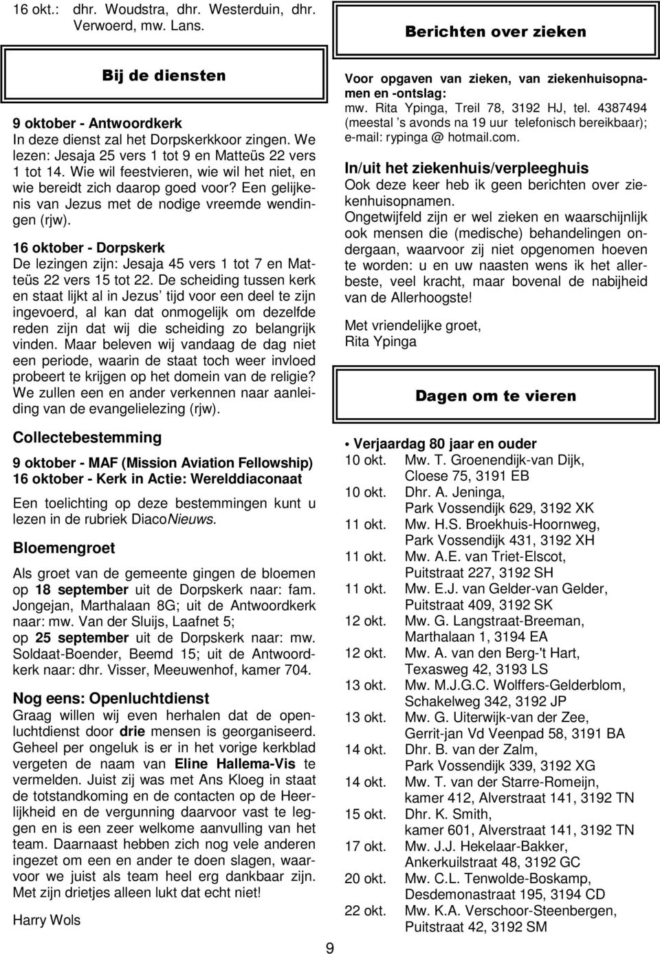 Een gelijkenis van Jezus met de nodige vreemde wendingen (rjw). 16 oktober - Dorpskerk De lezingen zijn: Jesaja 45 vers 1 tot 7 en Matteüs 22 vers 15 tot 22.