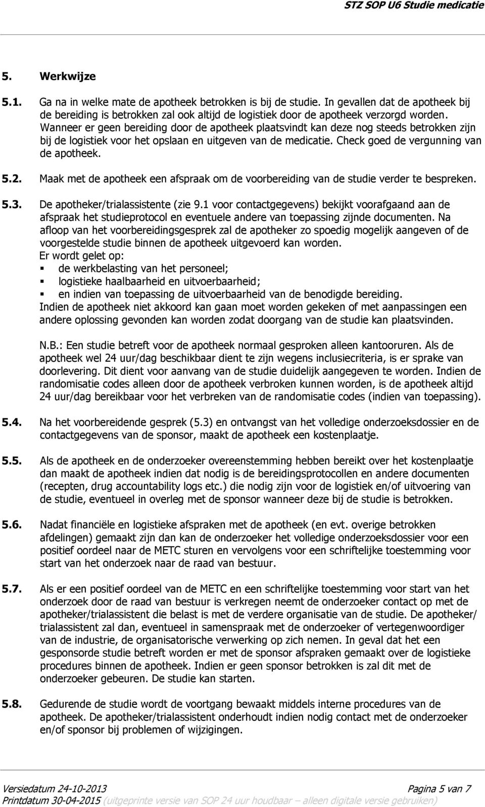 Maak met de apotheek een afspraak om de voorbereiding van de studie verder te bespreken. 5.3. De apotheker/trialassistente (zie 9.