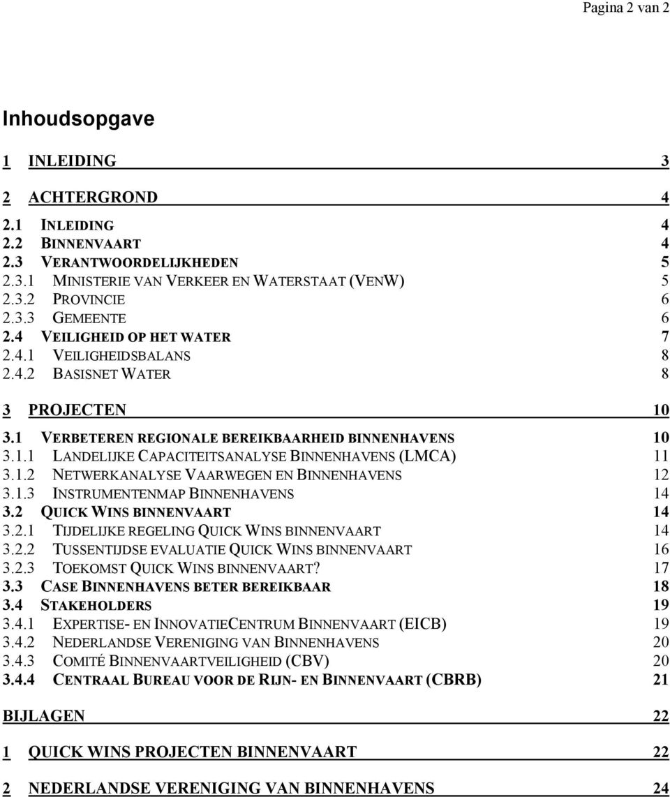 1.2 NETWERKANALYSE VAARWEGEN EN BINNENHAVENS 12 3.1.3 INSTRUMENTENMAP BINNENHAVENS 14 3.2 QUICK WINS BINNENVAART 14 3.2.1 TIJDELIJKE REGELING QUICK WINS BINNENVAART 14 3.2.2 TUSSENTIJDSE EVALUATIE QUICK WINS BINNENVAART 16 3.