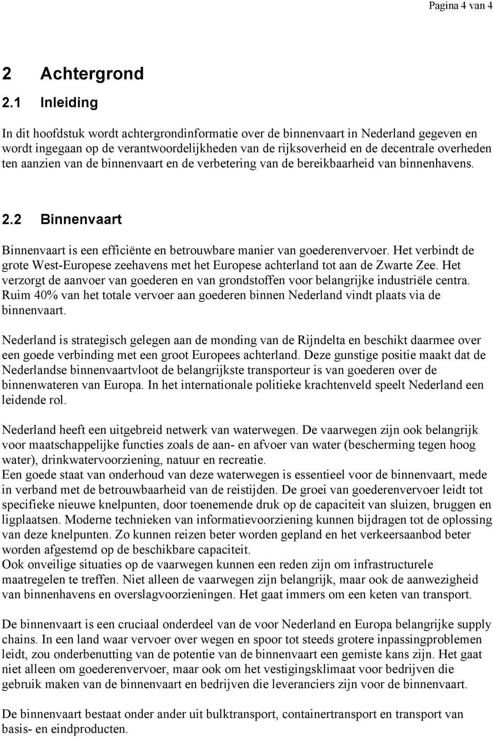 aanzien van de binnenvaart en de verbetering van de bereikbaarheid van binnenhavens. 2.2 Binnenvaart Binnenvaart is een efficiënte en betrouwbare manier van goederenvervoer.