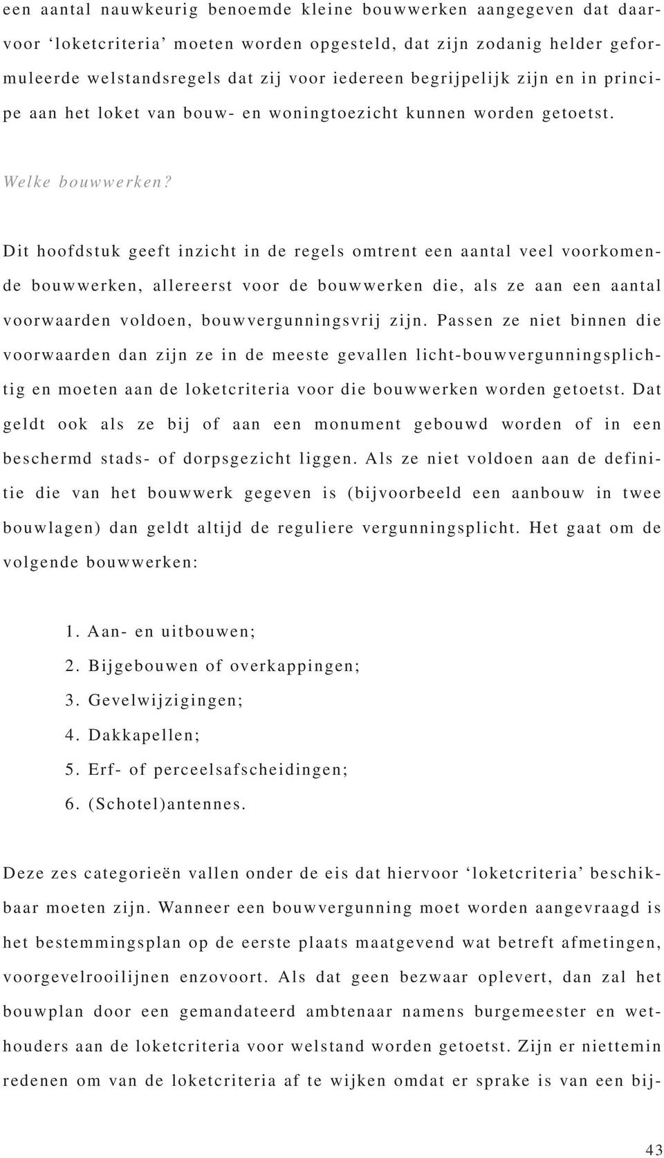 Dit hoofdstuk geeft inzicht in de regels omtrent een aantal veel voorkomende bouwwerken, allereerst voor de bouwwerken die, als ze aan een aantal voorwaarden voldoen, bouwvergunningsvrij zijn.