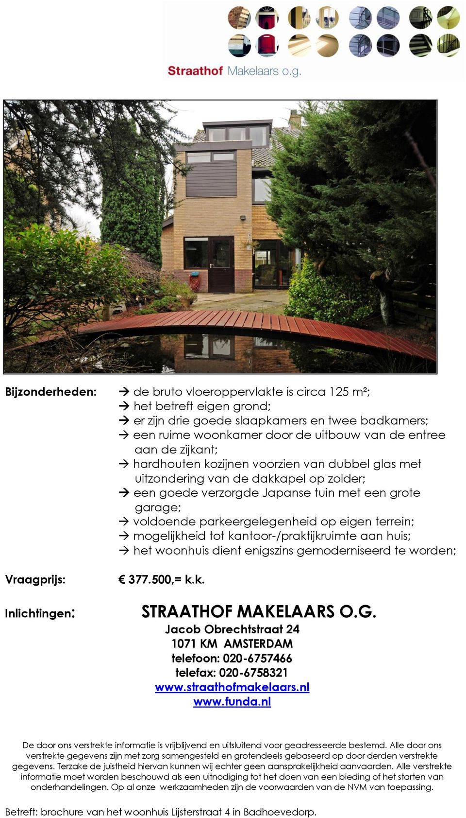 op eigen terrein; mogelijkheid tot kantoor-/praktijkruimte aan huis; het woonhuis dient enigszins gemoderniseerd te worden; 377.500,= k.k. STRAATHOF MAKELAARS O.G.
