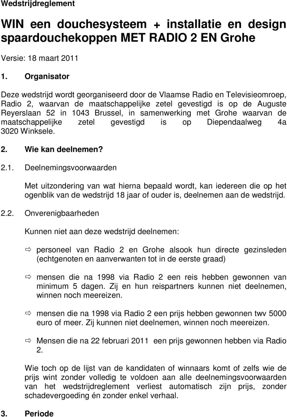 samenwerking met Grohe waarvan de maatschappelijke zetel gevestigd is op Diependaalweg 4a 3020 Winksele. 2. Wie kan deelnemen? 2.1.