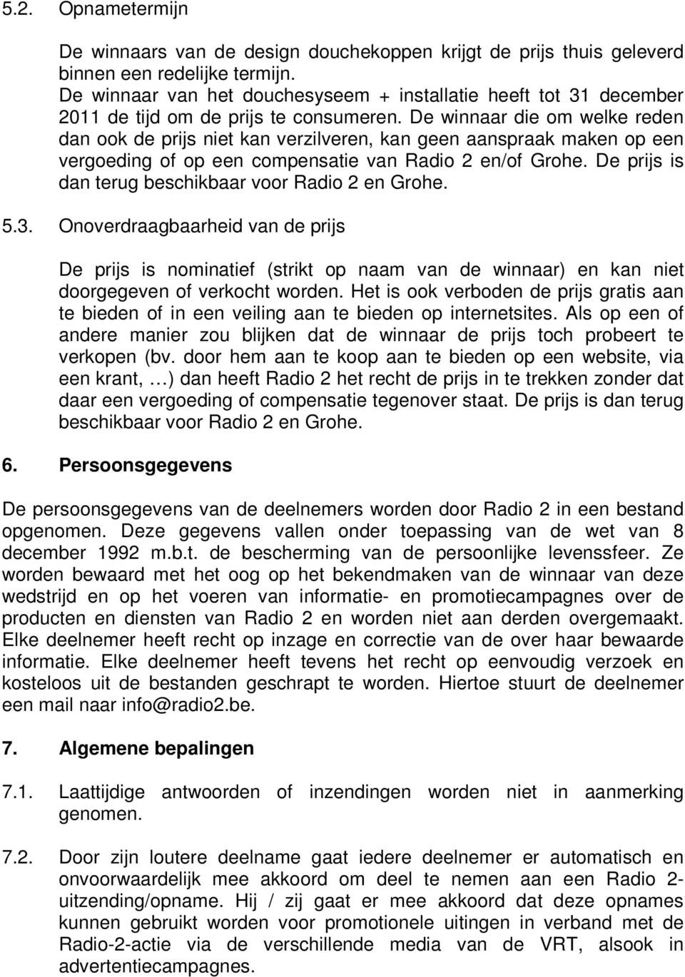 De winnaar die om welke reden dan ook de prijs niet kan verzilveren, kan geen aanspraak maken op een vergoeding of op een compensatie van Radio 2 en/of Grohe.