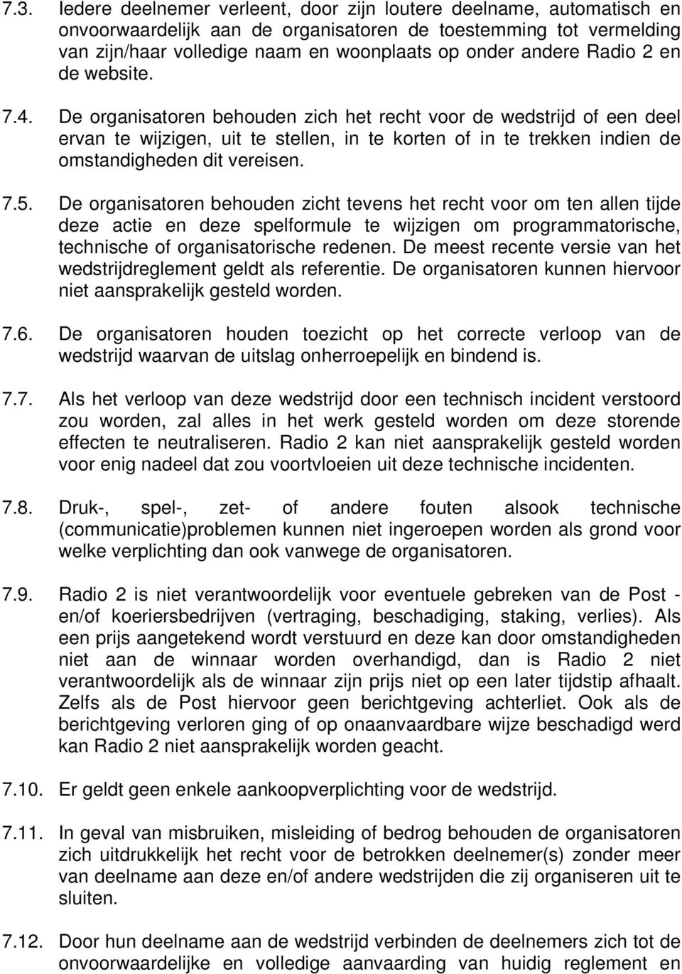 De organisatoren behouden zich het recht voor de wedstrijd of een deel ervan te wijzigen, uit te stellen, in te korten of in te trekken indien de omstandigheden dit vereisen. 7.5.