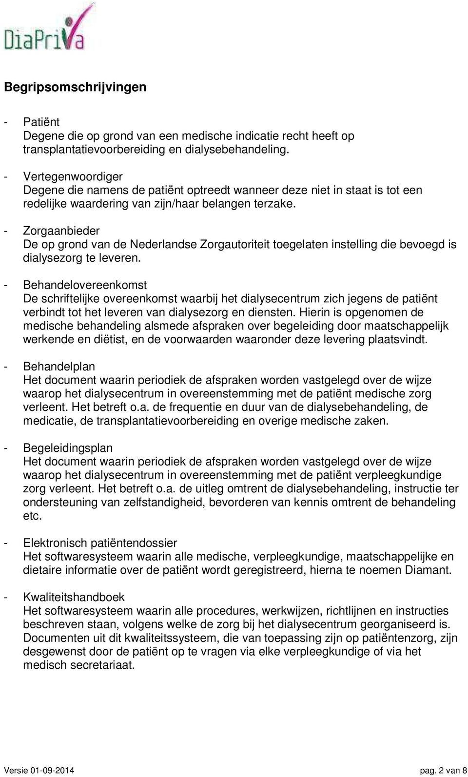 - Zorgaanbieder De op grond van de Nederlandse Zorgautoriteit toegelaten instelling die bevoegd is dialysezorg te leveren.
