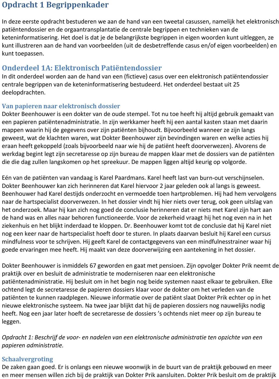 Het doel is dat je de belangrijkste begrippen in eigen woorden kunt uitleggen, ze kunt illustreren aan de hand van voorbeelden (uit de desbetreffende casus en/of eigen voorbeelden) en kunt toepassen.