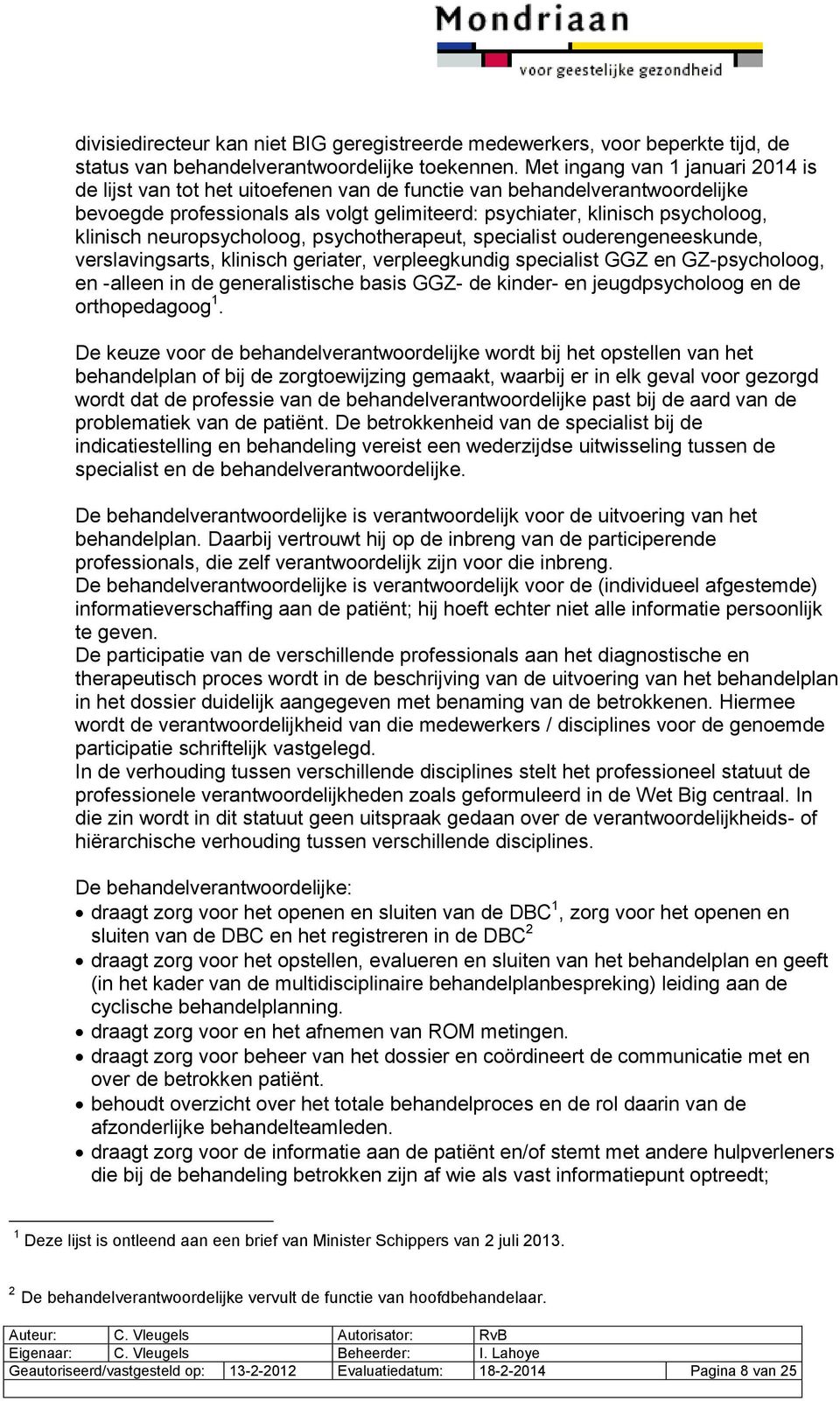 neuropsycholoog, psychotherapeut, specialist ouderengeneeskunde, verslavingsarts, klinisch geriater, verpleegkundig specialist GGZ en GZ-psycholoog, en -alleen in de generalistische basis GGZ- de