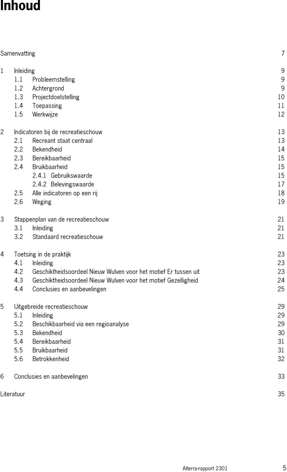 6 Weging 19 3 Stappenplan van de recreatieschouw 21 3.1 Inleiding 21 3.2 Standaard recreatieschouw 21 4 Toetsing in de praktijk 23 4.1 Inleiding 23 4.