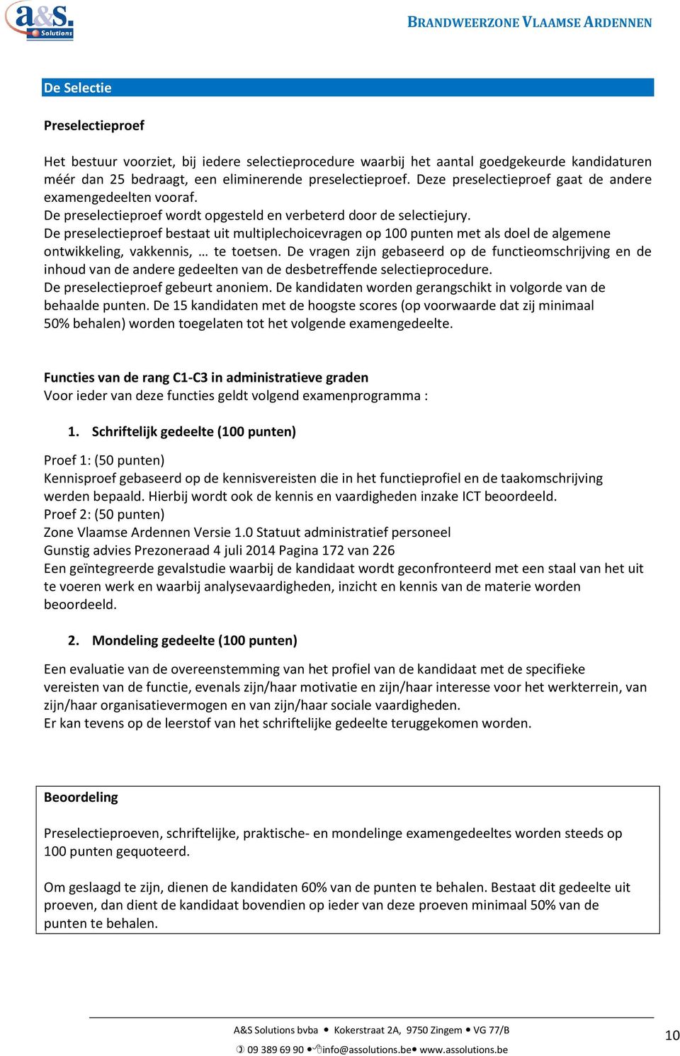 De preselectieproef bestaat uit multiplechoicevragen op 100 punten met als doel de algemene ontwikkeling, vakkennis, te toetsen.