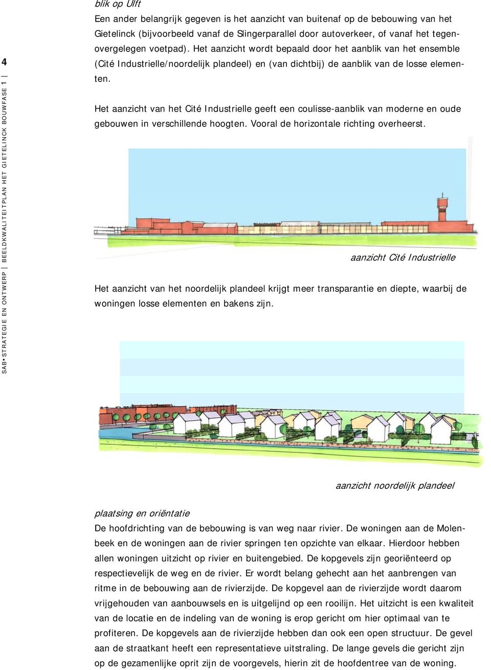 Het aanzicht van het Cité Industrielle geeft een coulisse-aanblik van moderne en oude gebouwen in verschillende hoogten. Vooral de horizontale richting overheerst.