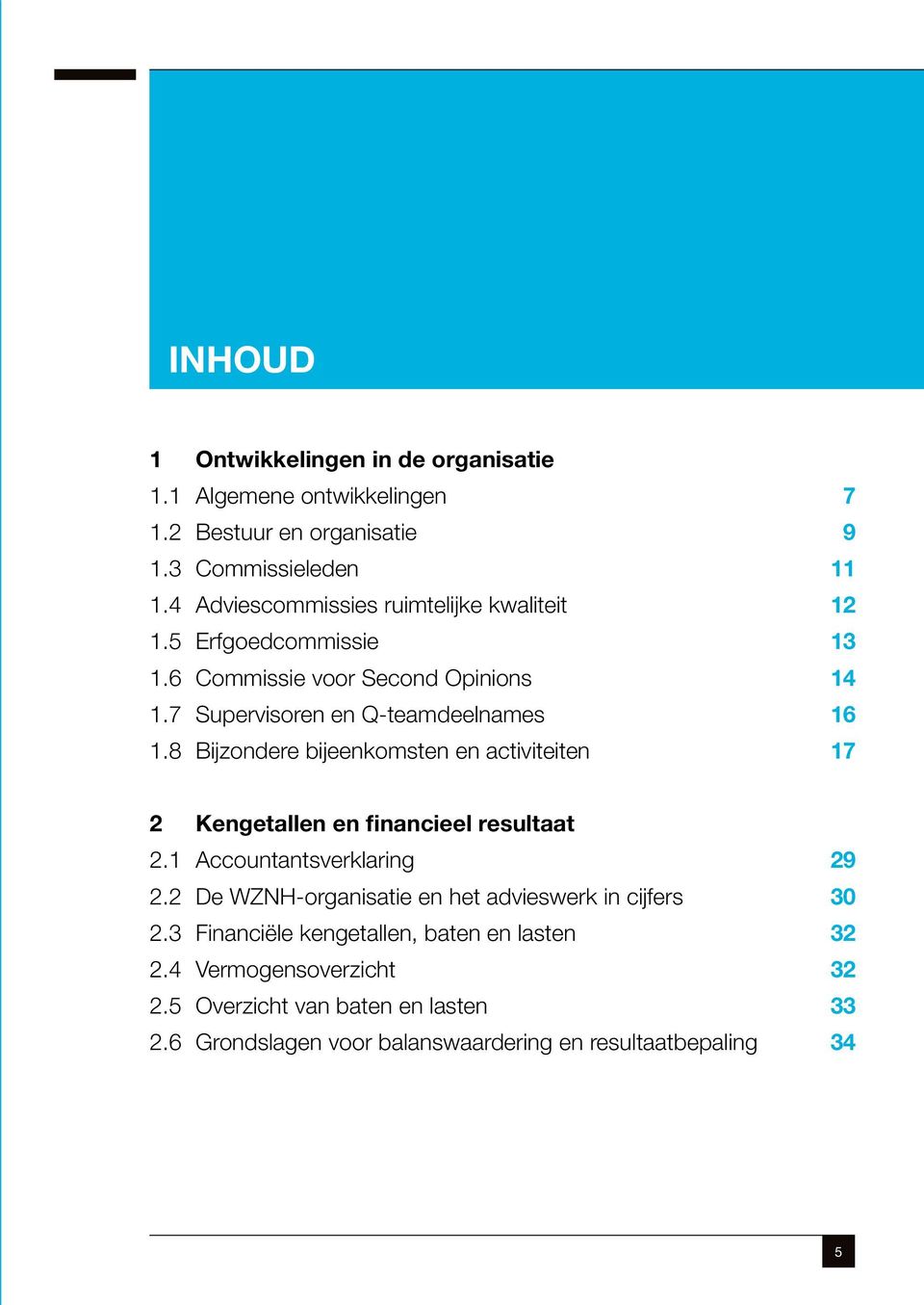 8 Bijzondere bijeenkomsten en activiteiten 17 2 Kengetallen en financieel resultaat 2.1 Accountantsverklaring 29 2.