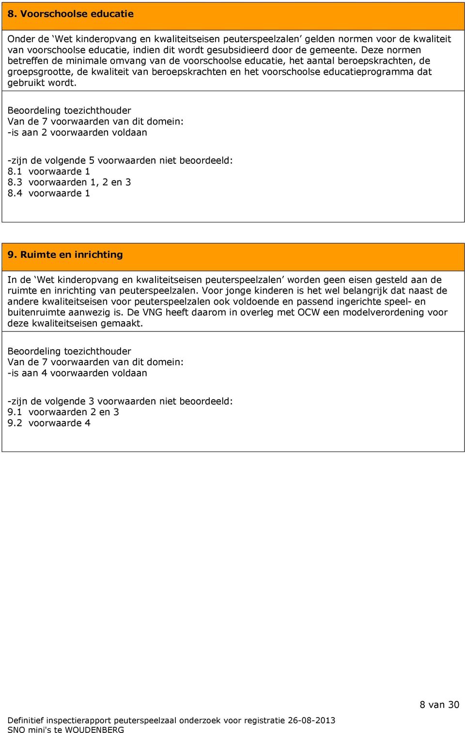 gebruikt wordt. Beoordeling toezichthouder Van de 7 voorwaarden van dit domein: -is aan 2 voorwaarden voldaan -zijn de volgende 5 voorwaarden niet beoordeeld: 8.1 voorwaarde 1 8.