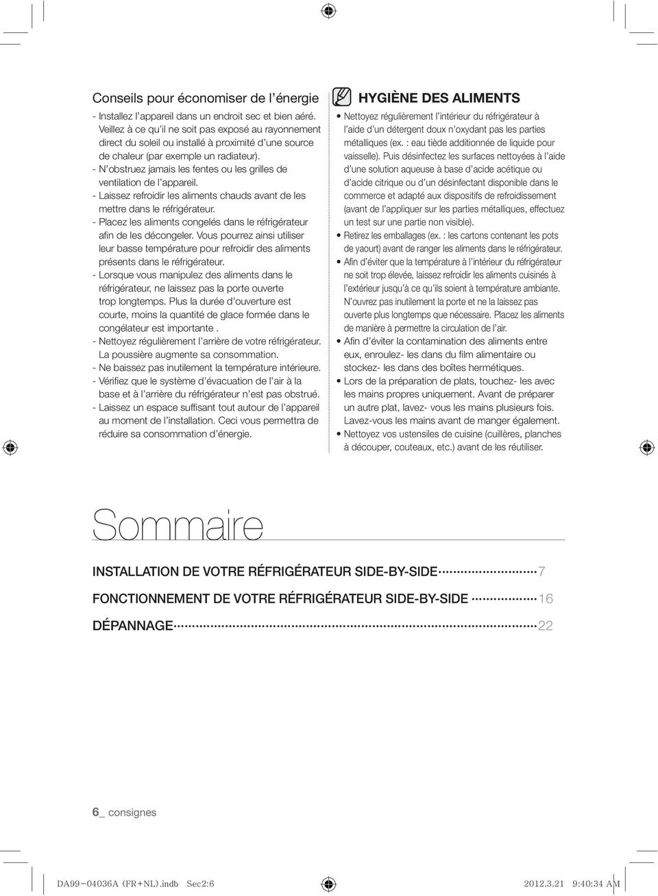 - N obstruez jamais les fentes ou les grilles de ventilation de l appareil. - Laissez refroidir les aliments chauds avant de les mettre dans le réfrigérateur.