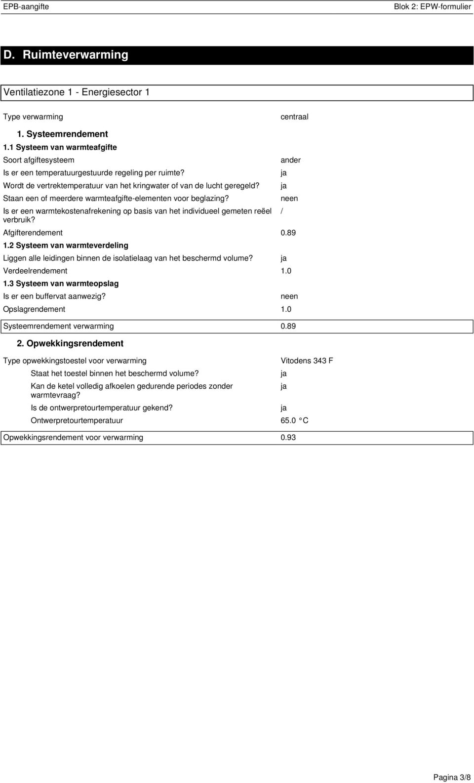 Staan een of meerdere warmteafgifte-elementen voor beglazing? Is er een warmtekostenafrekening op basis van het individueel gemeten reëel verbruik? ander Afgifterendement 0.89 1.