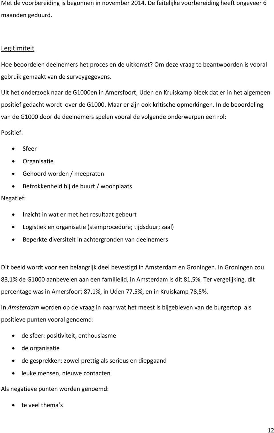 Uit het onderzoek naar de G1000en in Amersfoort, Uden en Kruiskamp bleek dat er in het algemeen positief gedacht wordt over de G1000. Maar er zijn ook kritische opmerkingen.