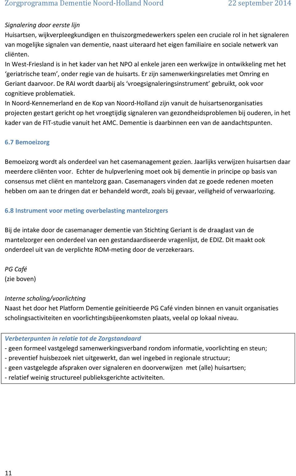 Er zijn samenwerkingsrelaties met Omring en Geriant daarvoor. De RAI wordt daarbij als vroegsignaleringsinstrument gebruikt, ook voor cognitieve problematiek.