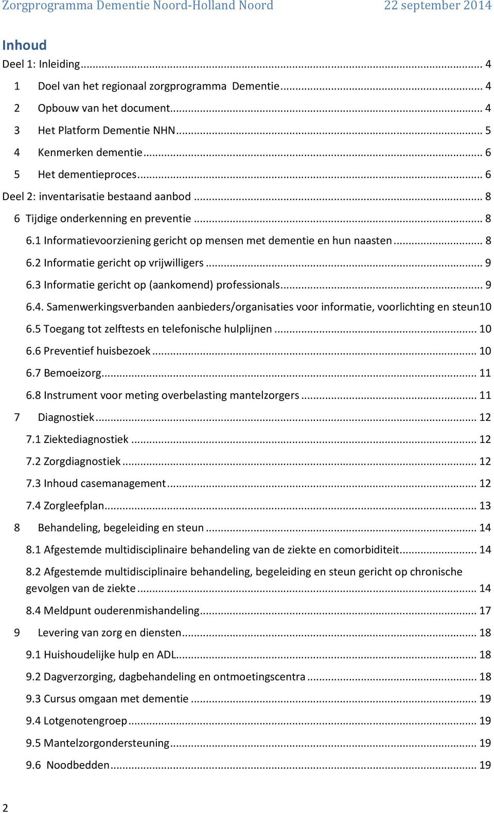 .. 9 6.3 Informatie gericht op (aankomend) professionals... 9 6.4. Samenwerkingsverbanden aanbieders/organisaties voor informatie, voorlichting en steun 10 6.